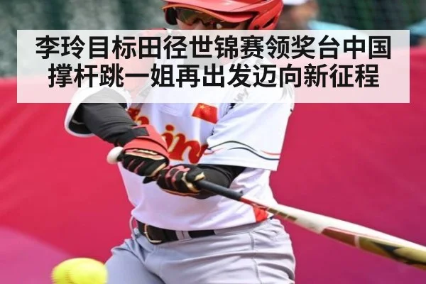 李玲目标田径世锦赛领奖台中国撑杆跳一姐再出发迈向新征程